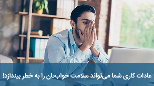 عادات کاری شما می‌تواند سلامت خواب‌تان را به خطر بیندازد!